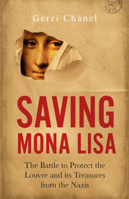 Saving Mona Lisa (The Battle to Protect the Louvre and its Treasures from the Nazis) by Gerri Chanel, 9781785784163