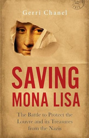 Saving Mona Lisa (The Battle to Protect the Louvre and its Treasures from the Nazis) - 9781785784453 by Gerri Chanel, 9781785784453