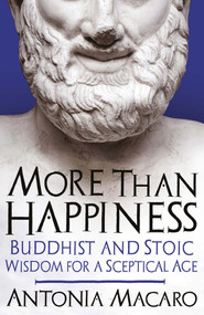 More Than Happiness (Buddhist and Stoic Wisdom for a Sceptical Age) - 9781785784460 by Antonia Macaro, 9781785784460