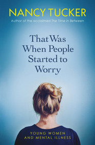 That Was When People Started to Worry (Young women and mental illness) by Nancy Tucker, 9781785784484
