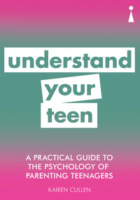 A Practical Guide to the Psychology of Parenting Teenagers (Understand Your Teen) by Kairen Cullen, 9781785784507