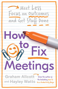 How to Fix Meetings (Meet Less, Focus on Outcomes and Get Stuff Done) by Graham Allcott, Hayley Watts, 9781785784750
