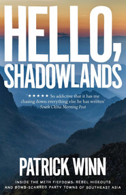 Hello, Shadowlands (Inside the Meth Fiefdoms, Rebel Hideouts and Bomb-Scarred Party Towns of Southeast Asia) - 9781785784798 by Patrick Winn, 9781785784798