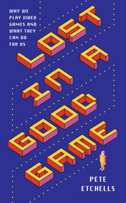 Lost in a Good Game (Why we play video games and what they can do for us) by Pete Etchells, 9781785784811