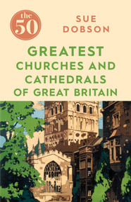 The 50 Greatest Churches and Cathedrals of Great Britain by Sue Dobson, 9781785784873