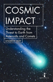 Cosmic Impact (Understanding the Threat to Earth from Asteroids and Comets) by Andrew May, 9781785784934