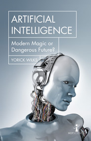 Artificial Intelligence (Modern Magic or Dangerous Future?) by Yorick Wilks, 9781785785160