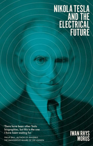 Nikola Tesla and the Electrical Future by Iwan Rhys Morus, 9781785785467