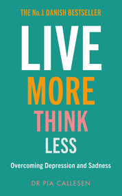 Live More Think Less (Overcoming Depression and Sadness with Metacognitive Therapy) by Pia Callesen, 9781785785542