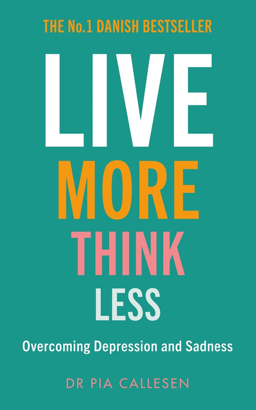Live More Think Less (Overcoming Depression and Sadness with Metacognitive Therapy) by Pia Callesen, 9781785785542