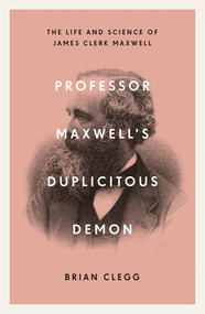 Professor Maxwell's Duplicitous Demon (The Life and Science of James Clerk Maxwell) - 9781785785702 by Brian Clegg, 9781785785702