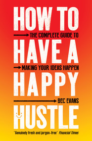 How to Have a Happy Hustle (The Complete Guide to Making Your Ideas Happen) - 9781785785931 by Bec Evans, 9781785785931