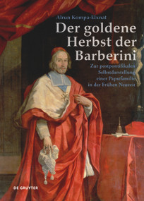 Der goldene Herbst der Barberini (1644-1738) (Zur postpontifikalen Selbstdarstellung einer Papstfamilie) (German Edition) by Alrun Kompa-Elxnat, 9783110705010