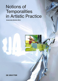 Notions of Temporalities in Artistic Practice by Anamarija Batista, 9783110738032