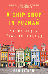 A Chip Shop in Poznan (My Unlikely Year in Poland) - 9781785786266 by Ben Aitken, 9781785786266