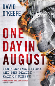 One Day in August (Ian Fleming, Enigma, and the Deadly Raid on Dieppe) by David O'Keefe, 9781785786303
