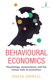 Behavioural Economics (Psychology, neuroscience, and the human side of economics) by David Orrell, 9781785786440