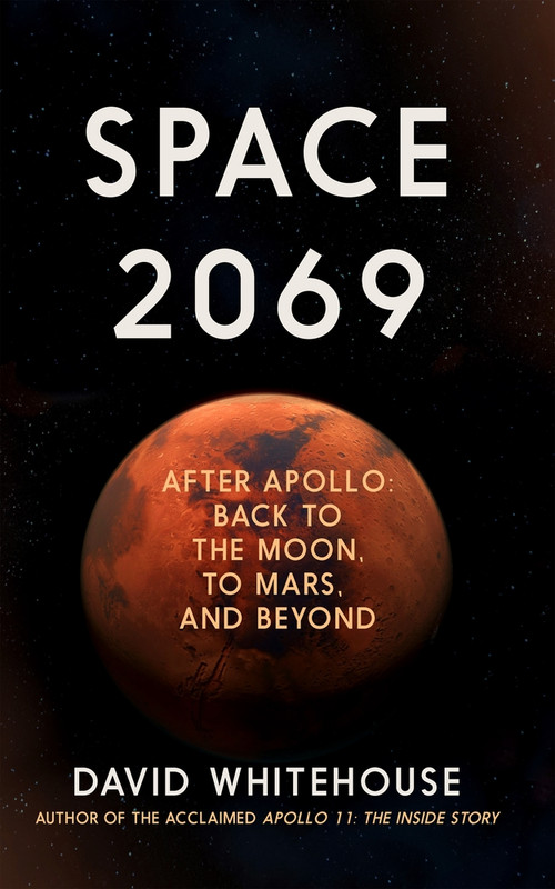 Space 2069 (After Apollo: Back to the Moon, to Mars, and Beyond) by David Whitehouse, 9781785786464