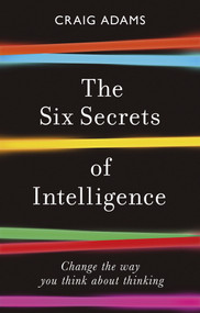 The Six Secrets of Intelligence (Change the way you think about thinking) by Craig Adams, 9781785786525