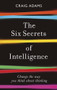 The Six Secrets of Intelligence (Change the way you think about thinking) by Craig Adams, 9781785786525