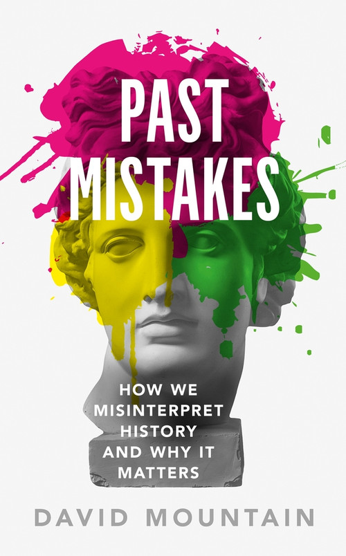Past Mistakes (How We Misinterpret History and Why it Matters) by David Mountain, 9781785786624