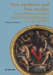New Apelleses and New Apollos (Poet-Artists around the Court of Florence (1537-1587)) by Diletta Gamberini, 9783110743555