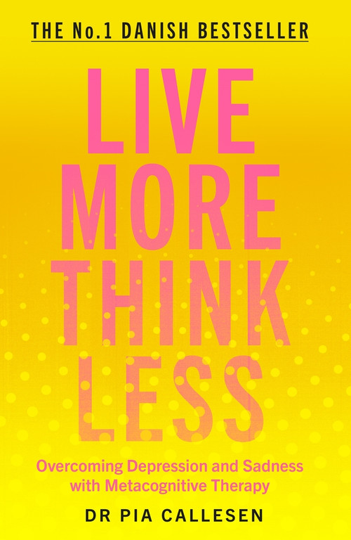 Live More Think Less (Overcoming Depression and Sadness with Metacognitive Therapy) - 9781785786686 by Pia Callesen, 9781785786686