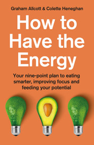 How to Have the Energy (Your nine-point plan to eating smarter, improving focus and feeding your potential) by Colette Heneghan, Graham Allcott, 9781785787003