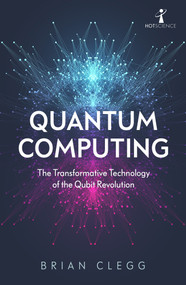 Quantum Computing (The Transformative Technology of the Qubit Revolution) by Brian Clegg, 9781785787072