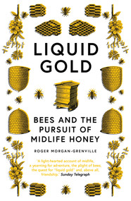 Liquid Gold (Bees and the Pursuit of Midlife Honey) - 9781785787140 by Roger Morgan-Grenville, 9781785787140