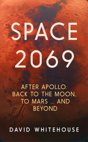 Space 2069 (After Apollo: Back to the Moon, to Mars, and Beyond) - 9781785787195 by David Whitehouse, 9781785787195
