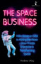 The Space Business (From Hotels in Orbit to Mining the Moon - How Private Enterprise is Transforming Space) by Andrew May, 9781785787454
