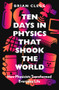 Ten Days in Physics that Shook the World (How Physicists Transformed Everyday Life) by Brian Clegg, 9781785787478