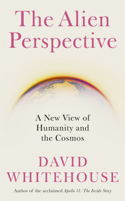 The Alien Perspective (A New View of Humanity and the Cosmos) by David Whitehouse, 9781785787492