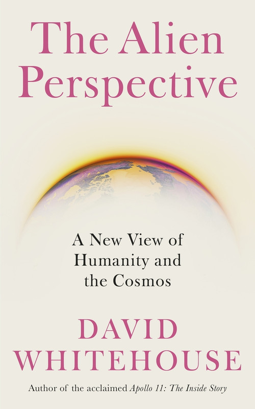 The Alien Perspective (A New View of Humanity and the Cosmos) by David Whitehouse, 9781785787492