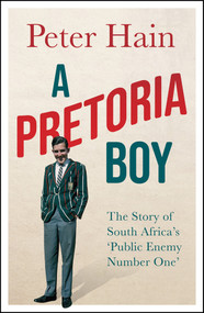 A Pretoria Boy (The Story of South Africa's ‘Public Enemy Number One') by Peter Hain, 9781785787638