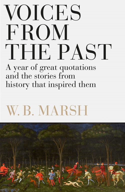 Voices From the Past (A year of great quotations - and the stories from history that inspired them) by W.B. Marsh, 9781785787782