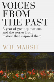 Voices From the Past (A year of great quotations - and the stories from history that inspired them) by W.B. Marsh, 9781785787782