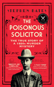 The Poisonous Solicitor (The True Story of a 1920s Murder Mystery) by Stephen Bates, 9781785788178