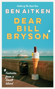 Dear Bill Bryson (Footnotes from a Small Island) by Ben Aitken, 9781785788253