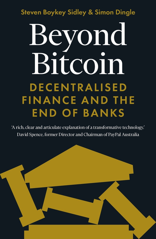 Beyond Bitcoin (Decentralised Finance and the End of Banks) by Simon Dingle, Steven Boykey Sidley, 9781785788307