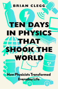 Ten Days in Physics that Shook the World (How Physicists Transformed Everyday Life) - 9781785788345 by Brian Clegg, 9781785788345