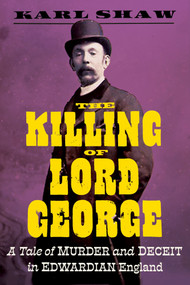 The Killing of Lord George (A Tale of Murder and Deceit in Edwardian England) by Karl Shaw, 9781785788468