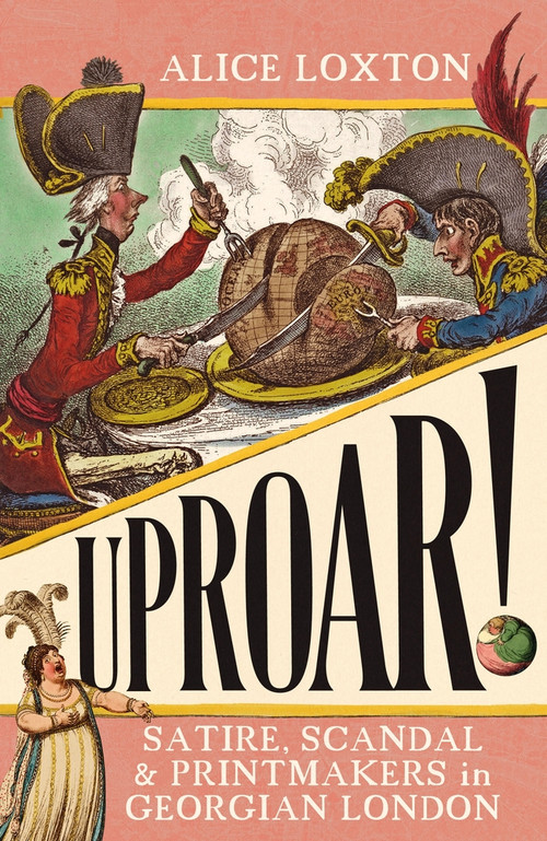 UPROAR! (Satire, Scandal and Printmakers in Georgian London) - 9781785789557 by Alice Loxton, 9781785789557