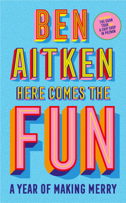 Here Comes the Fun (A Year of Making Merry) by Ben Aitken, 9781837730056