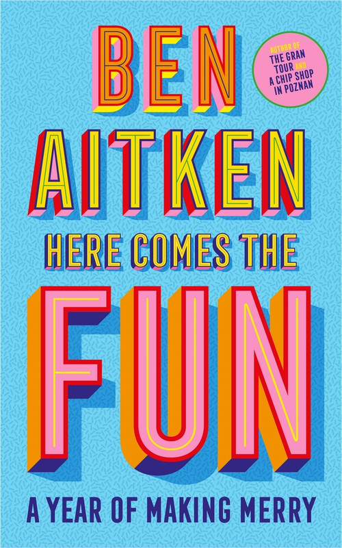 Here Comes the Fun (A Year of Making Merry) by Ben Aitken, 9781837730056