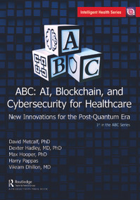 ABC - AI, Blockchain, and Cybersecurity for Healthcare (New Innovations for the Post-Quantum Era) by David Metcalf, Dexter Hadley, Max Hooper, Harry Pappas, Vikram Dhillon, 9781032797274