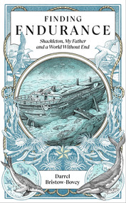 Finding Endurance (Shackleton, My Father and a World Without End) by Darrel Bristow-Bovey, 9781837731060