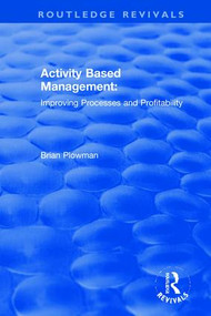 Activity Based Management (Improving Processes and Profitability) by Brian Plowman, 9780415792950