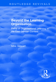 Beyond the Learning Organisation (Paths of Organisational Learning in the East German Context) - 9781138739772 by Mike Geppert, 9781138739772